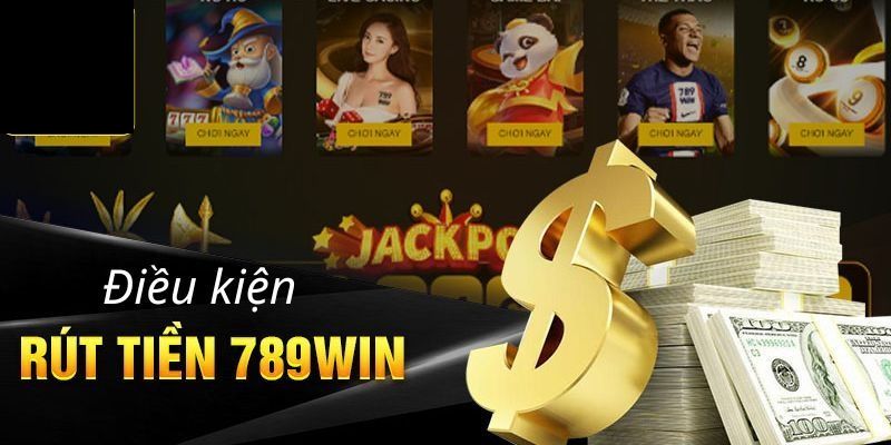 Điều kiện để rút tiền 789win